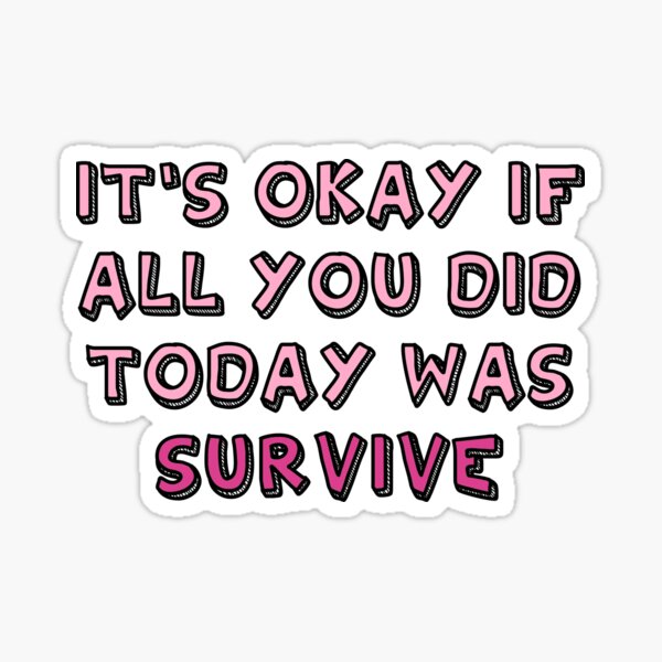 It’s ok if all you did today was survive Sticker