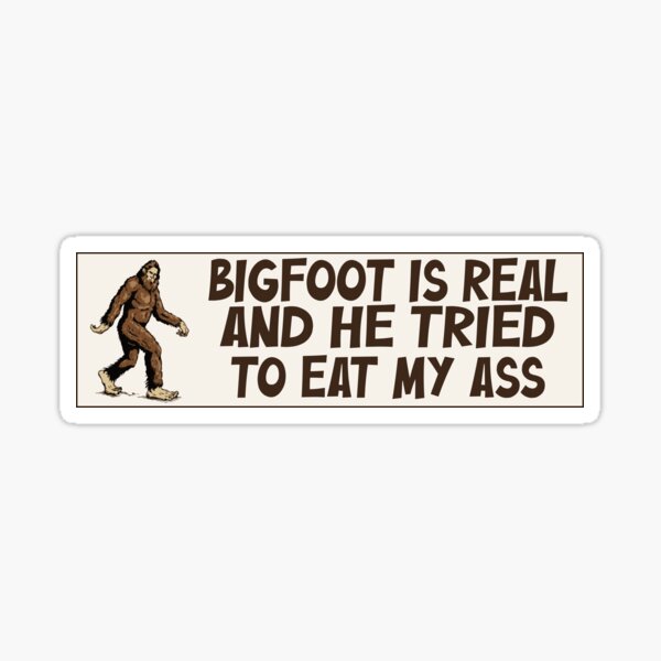 Evan Decals Bigfoot Is Real And He Tried To Eat My Ass Sticker Vinyl Bumper  Sticker Decal Waterproof 5 Inch, EVAN-YOGA-STICKERS-2045