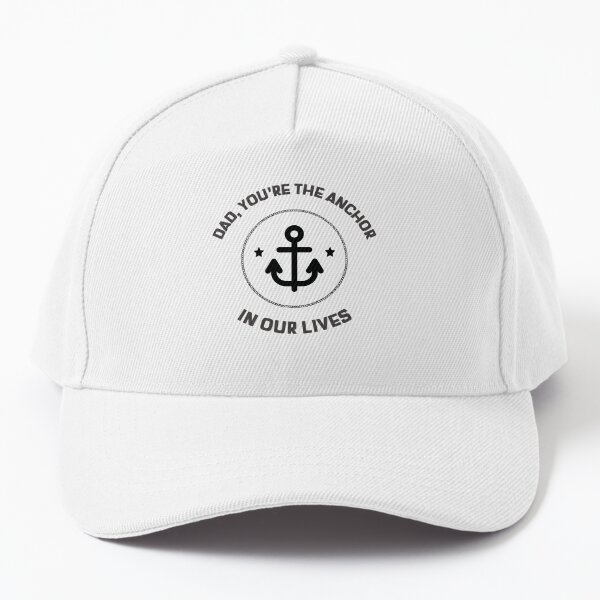 DAD, YOU'RE THE ANCHOR IN OUR LIVES Baseball Cap