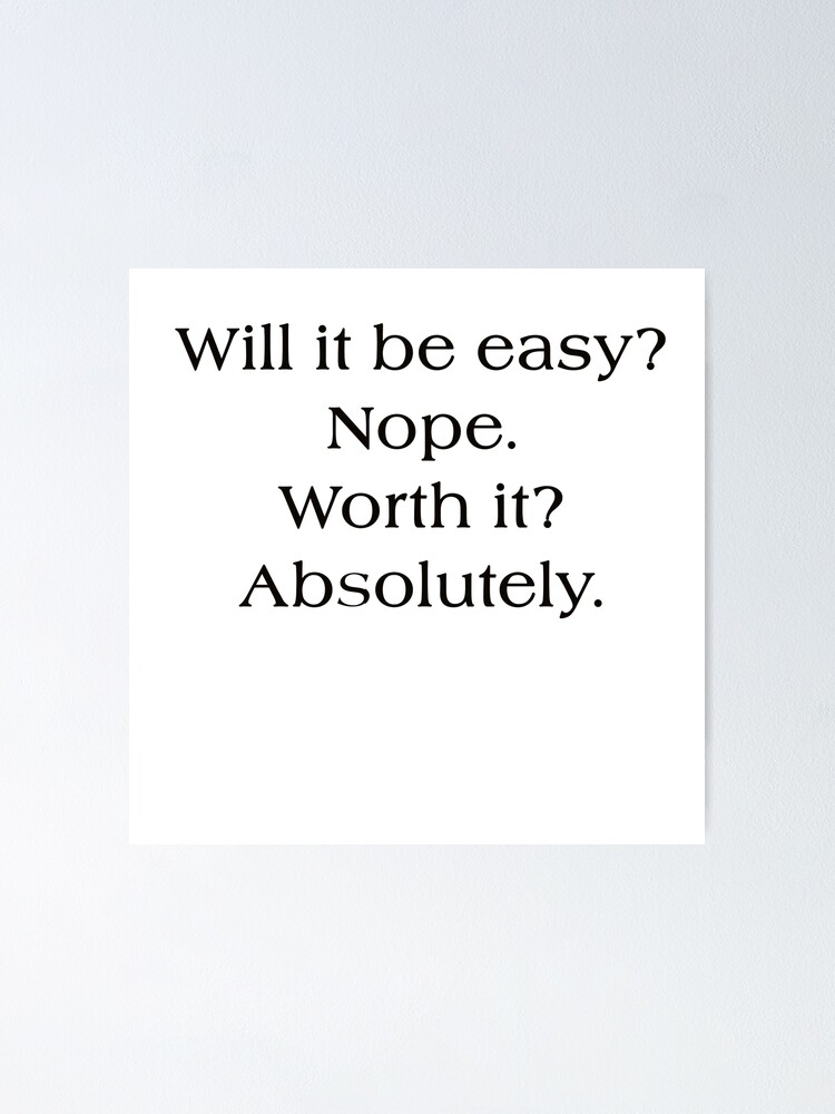 "Will it be easy? Nope. Worth it? Absolutely." Poster by deborahsmith