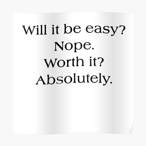  will it be easy nope worth it absolutely poster by deborahsmith
