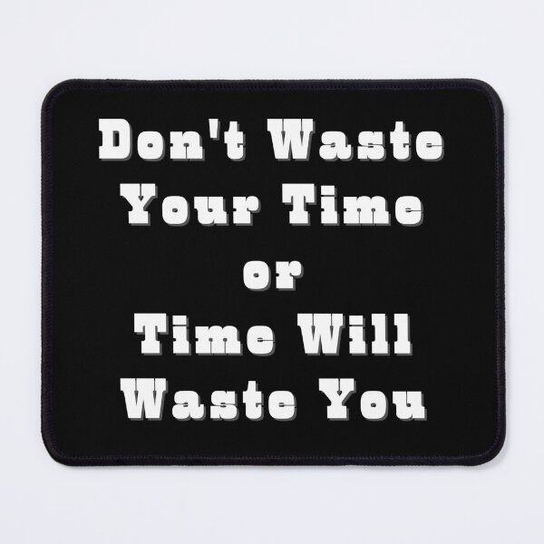Item preview, Don't Waste Your Time Or Time Will Waste You designed and sold by podguy.
