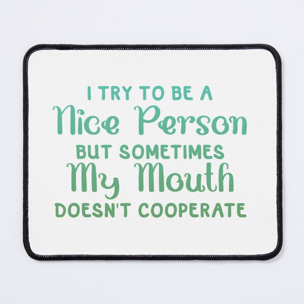 Item preview, I Try To Be a Nice Person But Sometimes My Mouth Doesn't Cooperate designed and sold by franktact.