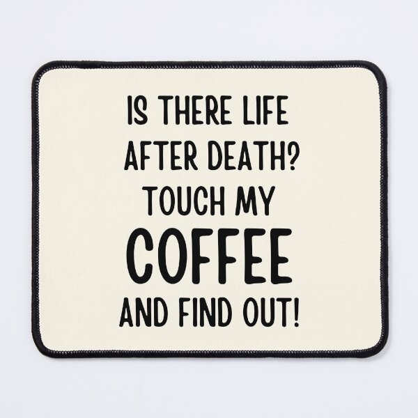 Item preview, Is There Life After Death Touch My Coffee And Find Out designed and sold by FunnyFactDesign.