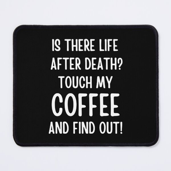 Item preview, Is There Life After Death Touch My Coffee And Find Out designed and sold by FunnyFactDesign.