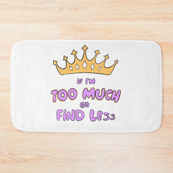 Item preview, If I'm Too Much Go Find Less crown queen princess special designed and sold by xenotransplant.