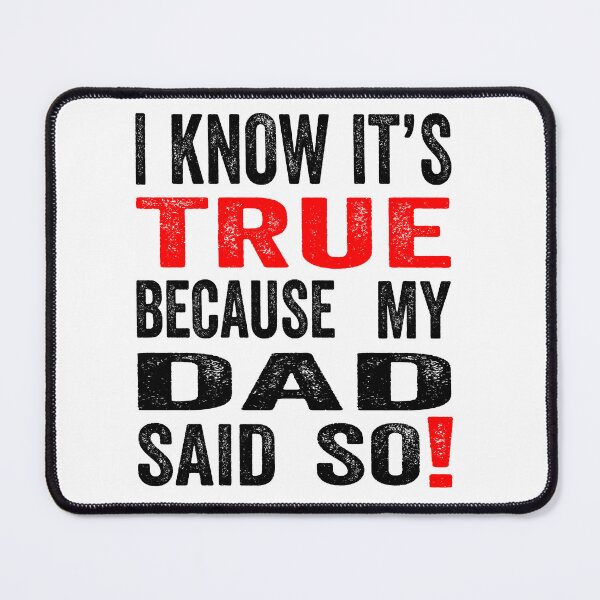 Item preview, Funny quotes: I know it’s true because my dad said so designed and sold by TJHstudio.