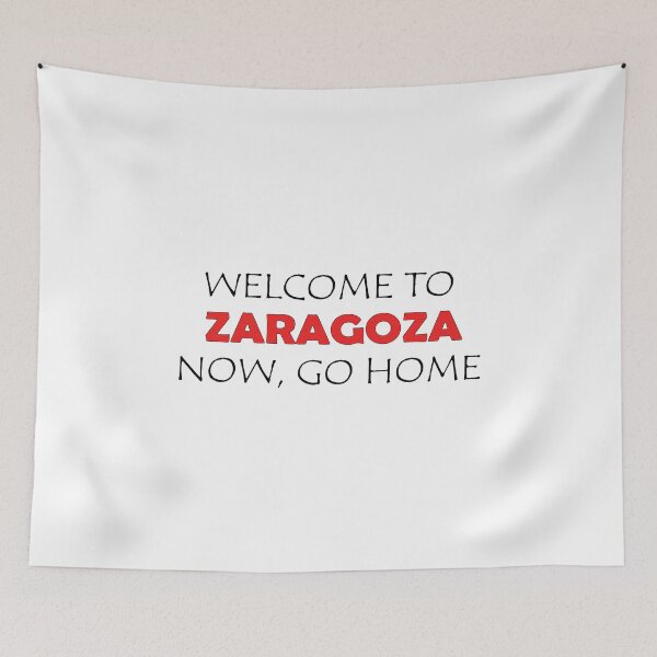 Item preview, Welcome to Zaragoza Now go home designed and sold by llalbin.