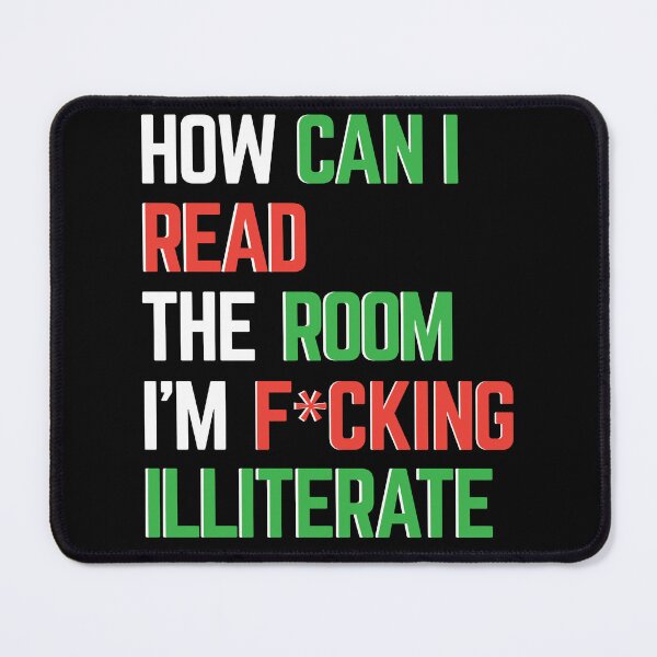 Item preview, How Can I Read The Room I'm F*cking Illiterate designed and sold by Jeny Lisa.