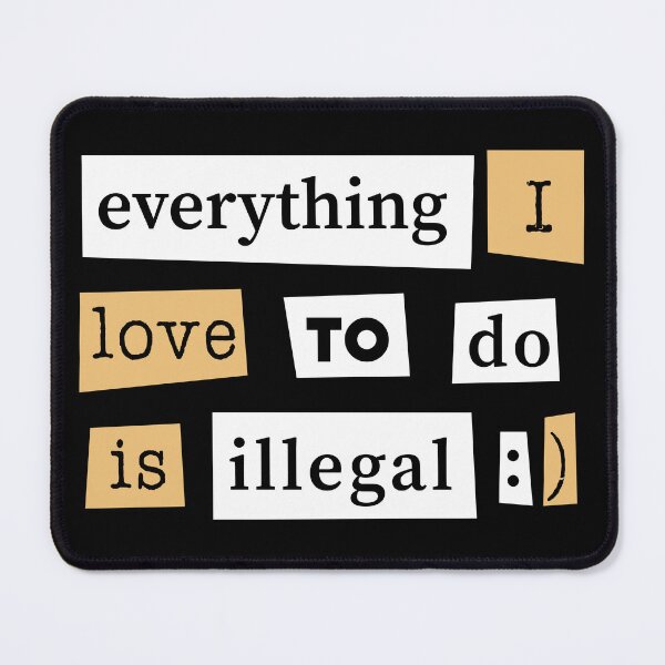Item preview, Everything I Love To Do Is Illegal designed and sold by TheHellSong.