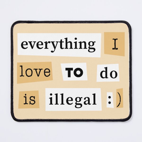 Item preview, Everything I Love To Do Is Illegal - Funny Quote designed and sold by TheHellSong.