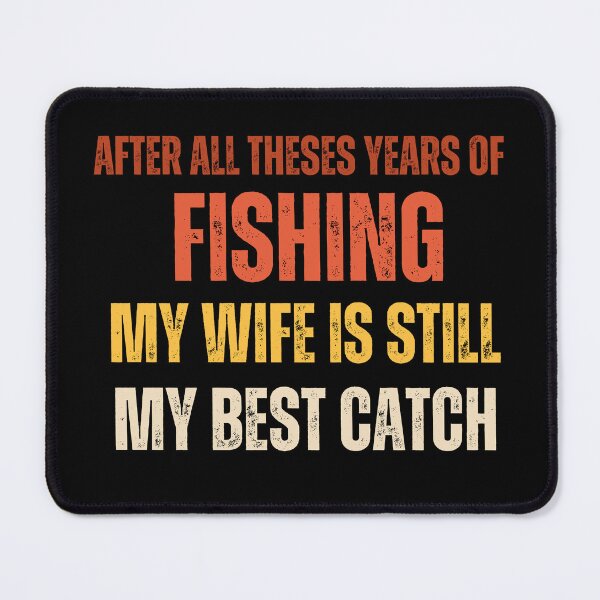 Item preview, after all theses years of fishing my wife is still my best catch designed and sold by aimene dahache.