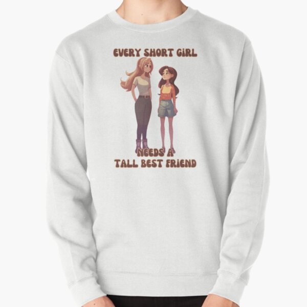 Every short girl needs a tall best friend hoodie hotsell