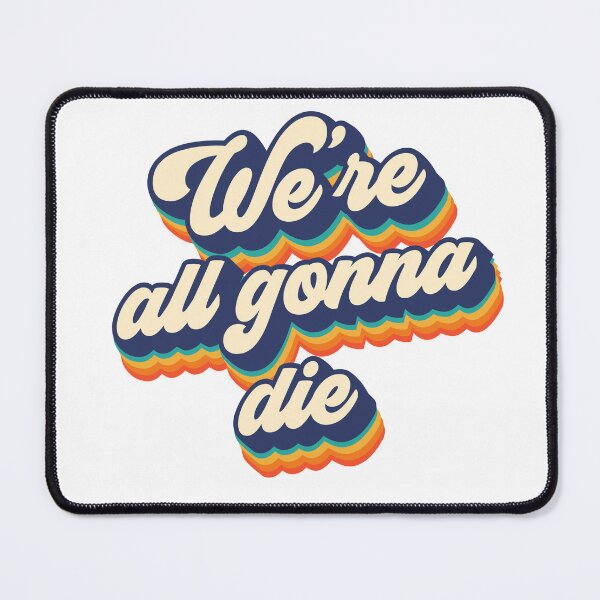 Item preview, Were all gonna die designed and sold by NinoMelon.