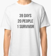 39 DAYS 20 PEOPLE 1 SURVIVOR Classic T-Shirt