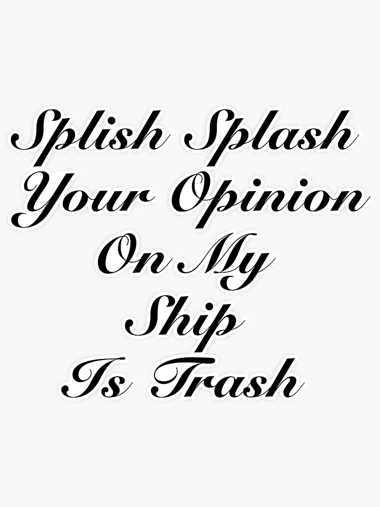 Splish Splash Your Opinion On My Ship Is Trash Sticker For Sale By Mammons Goldie Redbubble 