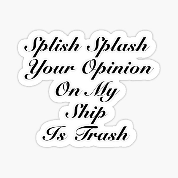 Splish Splash Your Opinion On My Ship Is Trash Sticker For Sale By Mammons Goldie Redbubble 