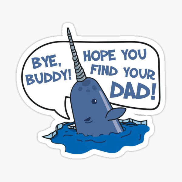 Elf - Bye Buddy Hope You Find Your Dad Narwhal Quote Sticker