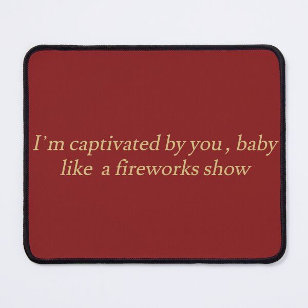 Item preview, "i'm captivated by you, baby, like a fireworks show" designed and sold by BlackwellNY.
