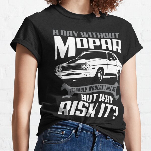 A day without mopar probably wouldn't kill me Classic T-Shirt
