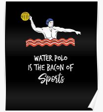 Water Polo Is The Bacon Of Sports Poster