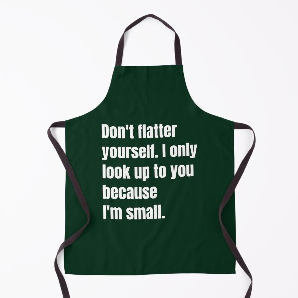 Item preview, Don_t flatter yourself. I only look up to you because designed and sold by RubynMelanie.
