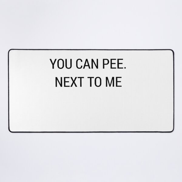 Item preview, You can pee next to me designed and sold by Raxidkou.