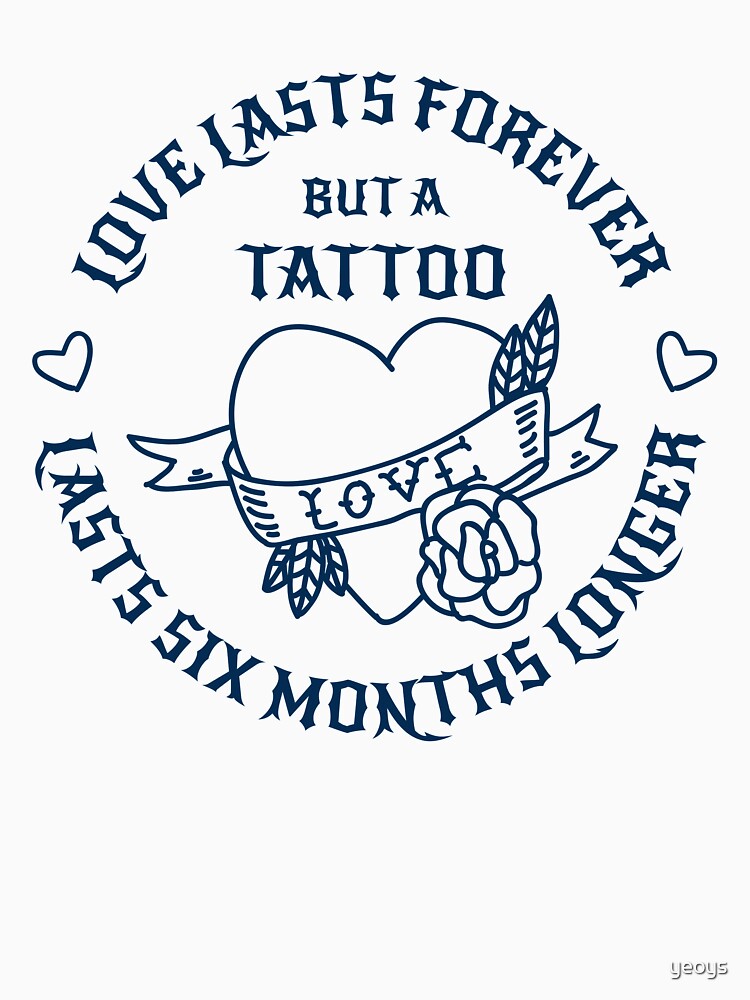 A Tattoo Lasts Six Month Longer - Tattoo Design Gift by yeoys