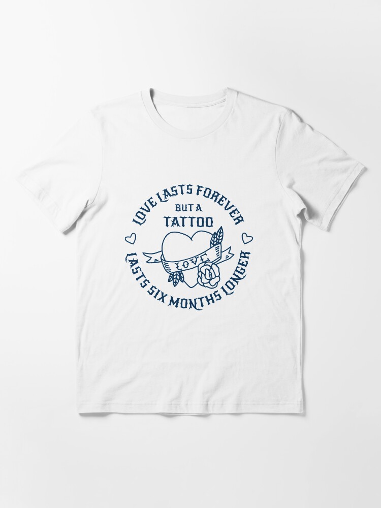 Alternate view of A Tattoo Lasts Six Month Longer - Tattoo Design Gift Essential T-Shirt