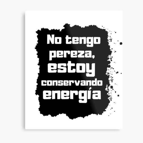 No tengo pereza, estoy conservando energía Lámina metálica