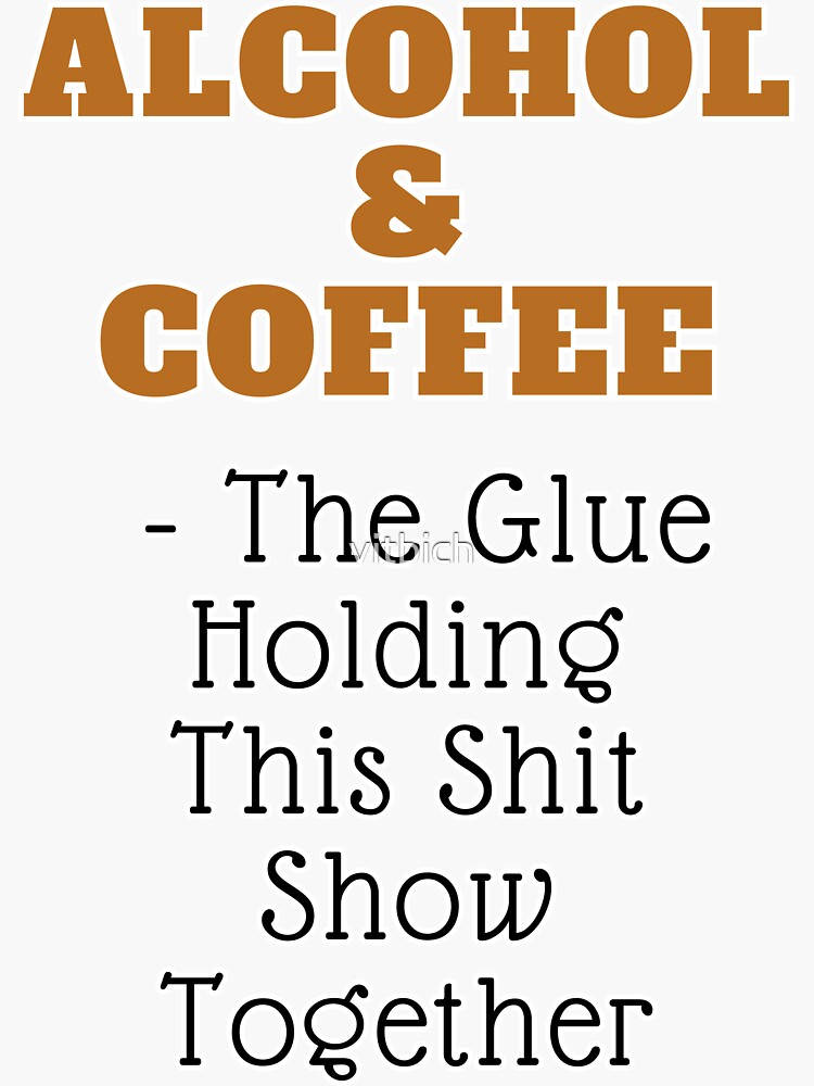 Thumbnail 3 von 3, Sticker, Alkohol und Kaffee – der Klebstoff, der diese Scheißshow zusammenhält designt und verkauft von vitbich.
