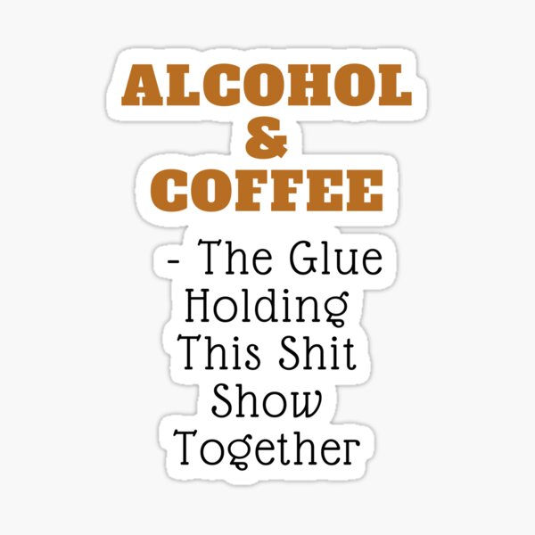 Artikel-Vorschau von Alkohol und Kaffee – der Klebstoff, der diese Scheißshow zusammenhält, designt und verkauft von OCNau.