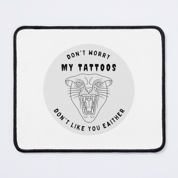 Item preview, Don't Worry My Tattoos Don't Like You Either designed and sold by GraphiGroove.