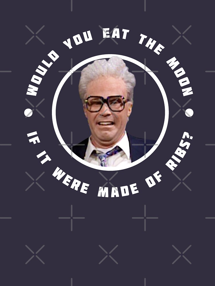 Would you eat the moon if it were made of ribs? Harry Caray