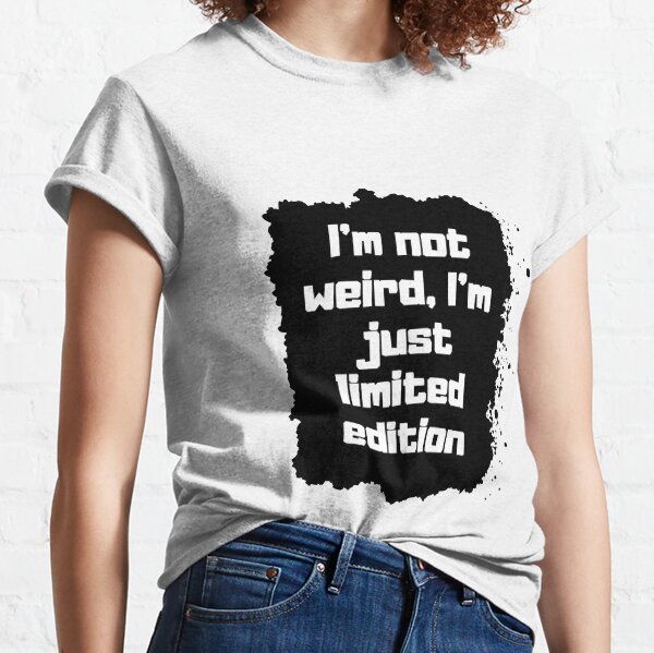 I'm not weird, I'm just limited edition Camiseta clásica