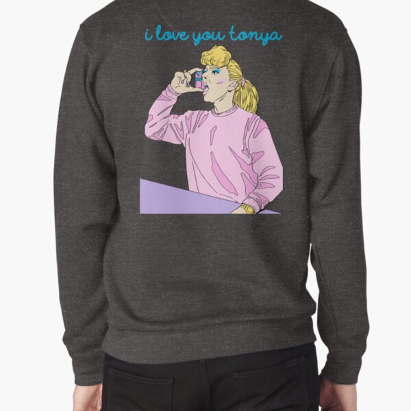 i love you tonya Pullover Sweatshirt