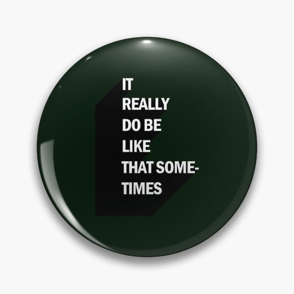 Item preview, IT REALLY DO BE LIKE THAT SOMETIMES  designed and sold by Joehewitt1.