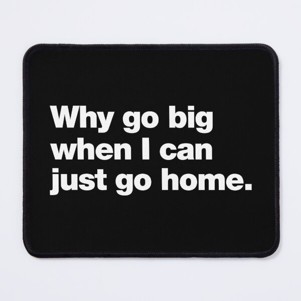 Item preview, Why go big when I can just go home. designed and sold by chestify.