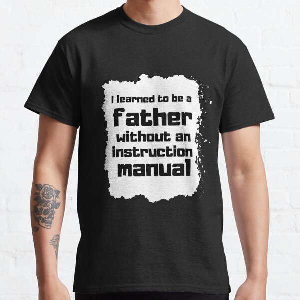 I learned to be a father without an instruction manual Father day Gift Camiseta clásica