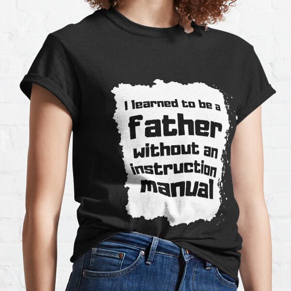 I learned to be a father without an instruction manual Father day Gift Camiseta clásica