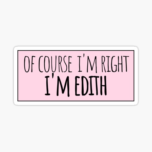 Of Course I'm Right I'm Edith Funny Personalized Sticker