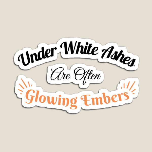Item preview, Under White Ashes Are Often Glowing Embers- Inspirational Quote designed and sold by Belartee.