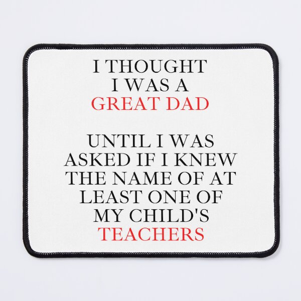 Item preview, I Thought I Was A Great Dad Until I Was Asked If I Knew The Name of At Least One of My Child's Teachers designed and sold by signshirtz.