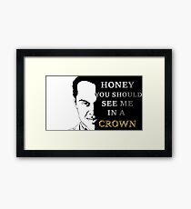Honey you should see me in a crown Framed Print