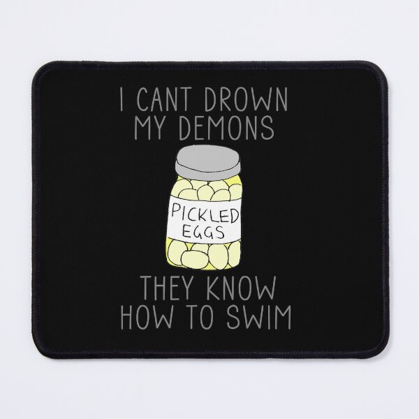 Item preview, I Can't Drown My Demons They Know How To Swim designed and sold by TheBadinBoomer.