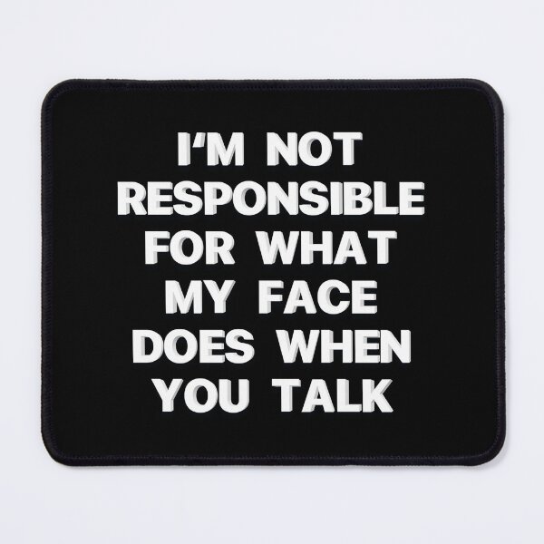 Item preview, I'm Not Responsible For What My Face Does When You Talk - Get this Hilarious Design designed and sold by JOY STORE 45.