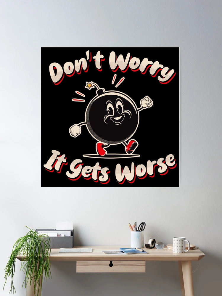 Don't Worry It Gets Worse T-Shirt Don't Worry It Gets Worse T-Shirt