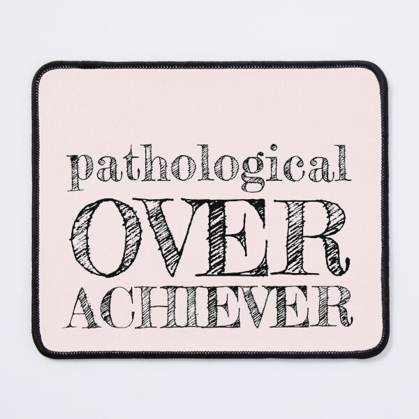 Item preview, Pathological Over Achiever designed and sold by FridayArtStudio.