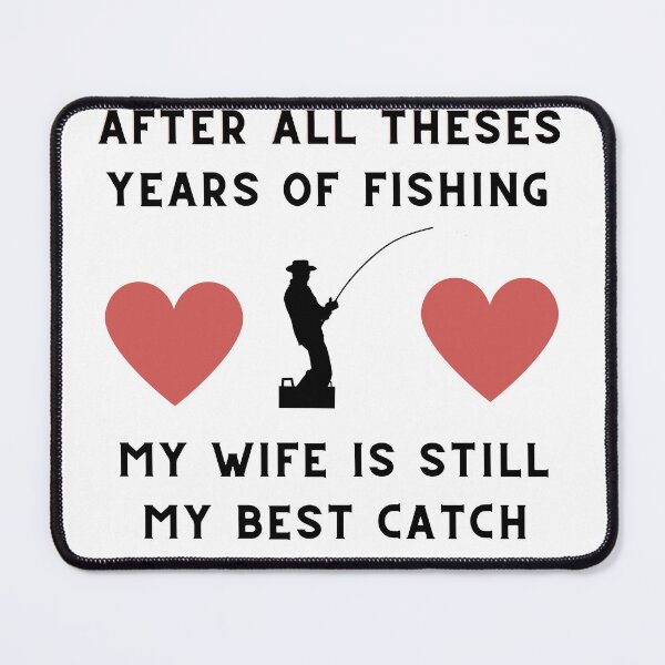 Item preview, after all theses years of fishing my wife is still my best catch designed and sold by Mustaph-Shop.