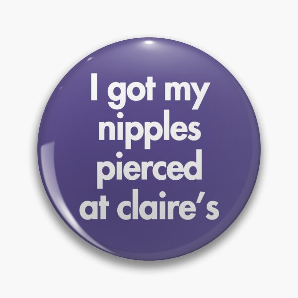 Item preview, I got my nipples pierced at Claire’s designed and sold by starsdesignsco.